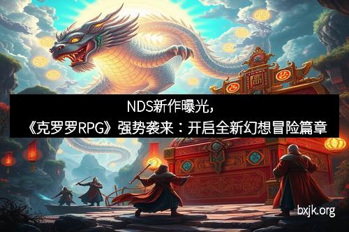NDS新作曝光，《克罗罗RPG》强势袭来：开启全新幻想冒险篇章